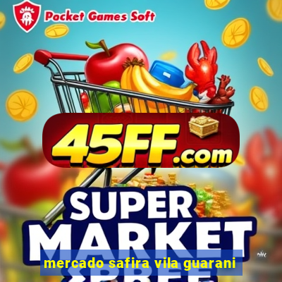 mercado safira vila guarani